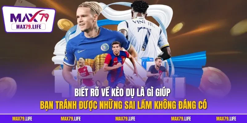 Biết rõ về kèo dụ là gì giúp bạn tránh được những sai lầm không đáng có