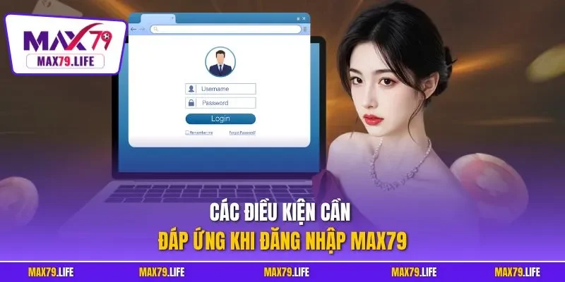 Các điều kiện cần đáp ứng khi đăng nhập MAX79