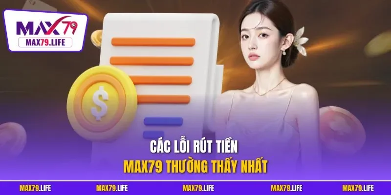 Các lỗi rút tiền MAX79 thường thấy nhất