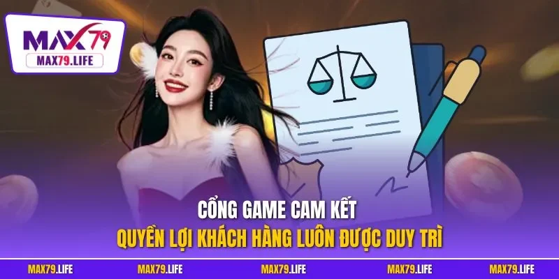 Cổng game cam kết quyền lợi khách hàng luôn được duy trì