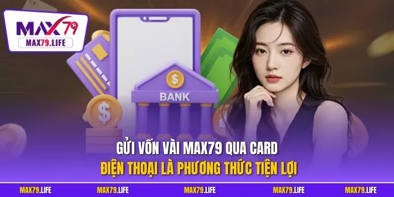 Gửi vốn vài MAX79 qua card điện thoại là phương thức tiện lợi