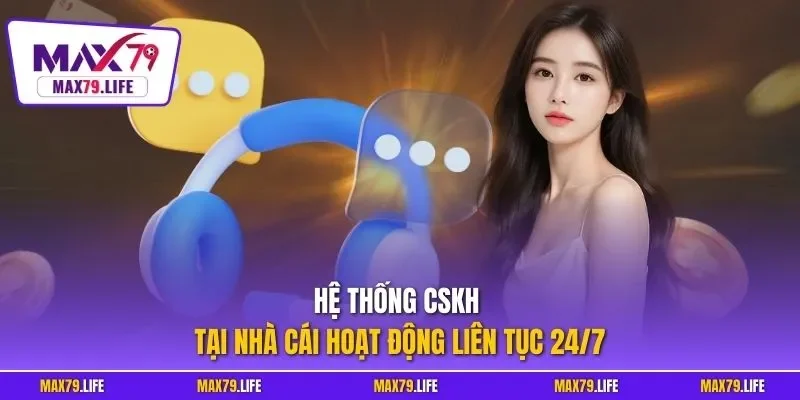 Hệ thống CSKH tại nhà cái hoạt động liên tục 24/7