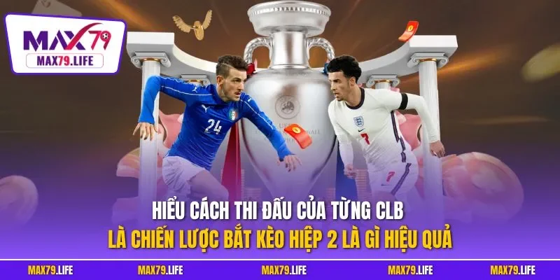 Hiểu cách thi đấu của từng CLB là chiến lược bắt kèo hiệp 2 là gì hiệu quả