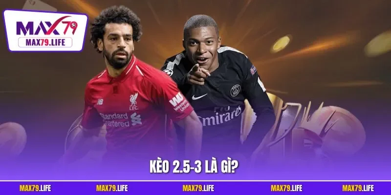 Kèo 2.5-3 là gì