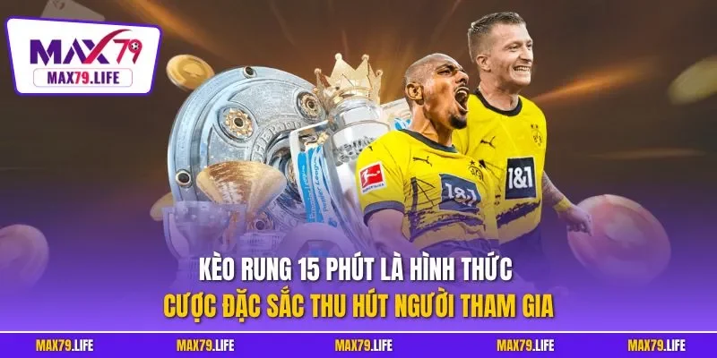 Kèo rung 15 phút là hình thức cược đặc sắc thu hút người tham gia 