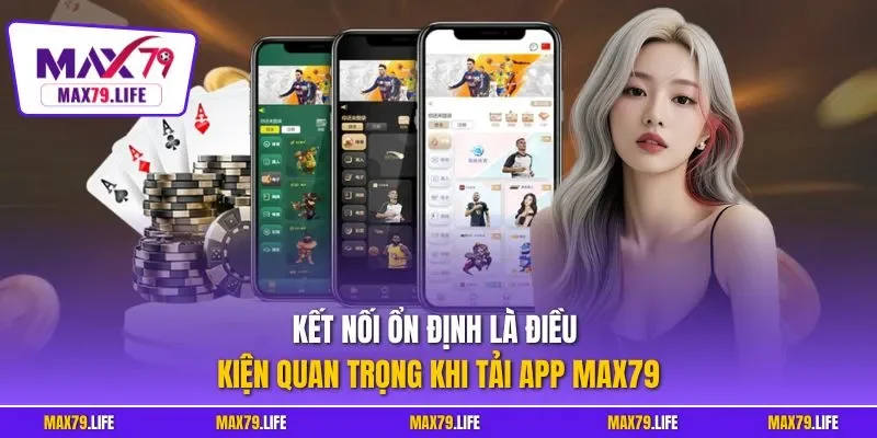 Kết nối ổn định là điều kiện quan trọng khi tải app MAX79