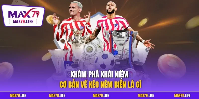 Khám phá khái niệm cơ bản về kèo ném biên là gì