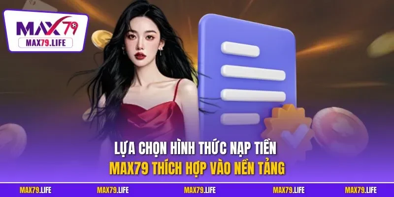 Lựa chọn hình thức nạp tiền MAX79 thích hợp vào nền tảng