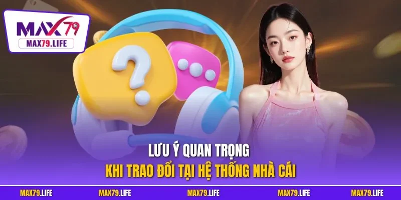 Lưu ý quan trọng khi trao đổi tại hệ thống nhà cái