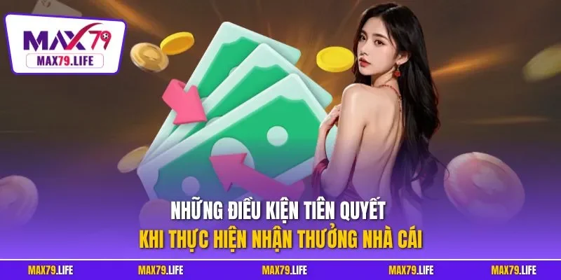Những điều kiện tiên quyết khi thực hiện nhận thưởng nhà cái