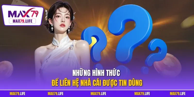Những hình thức để liên hệ nhà cái được tin dùng