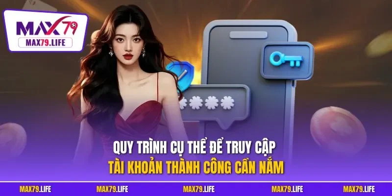 Quy trình cụ thể để truy cập tài khoản thành công cần nắm