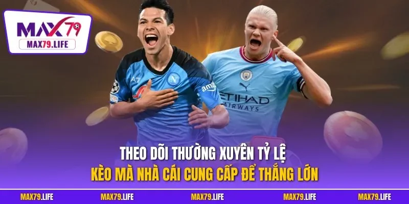 Theo dõi thường xuyên tỷ lệ kèo mà nhà cái cung cấp để thắng lớn