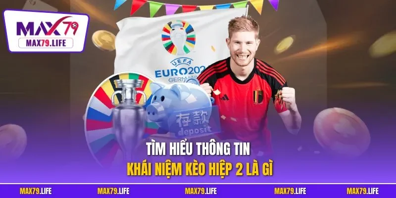 Tìm hiểu thông tin khái niệm kèo hiệp 2 là gì