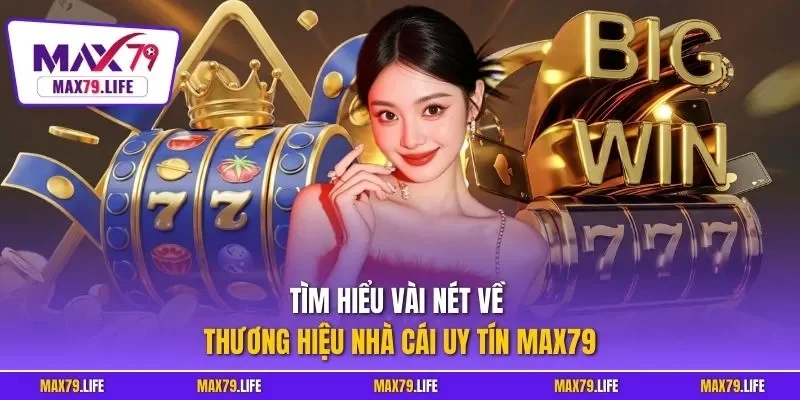 Tìm hiểu vài nét về thương hiệu nhà cái uy tín MAX79