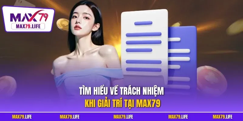 Tìm hiểu về trách nhiệm khi giải trí tại MAX79