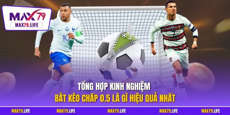 Tổng hợp kinh nghiệm bắt kèo chấp 0.5 là gì hiệu quả nhất